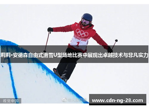 莉莉·安德森自由式滑雪U型场地比赛中展现出卓越技术与非凡实力 莉莉·安德森自由式滑雪U型场地比赛中展现出卓越技术与非凡实力