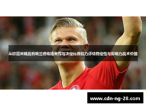 从欧冠关键战看哈兰德临场发挥与决定比赛能力评估稳定性与影响力战术价值